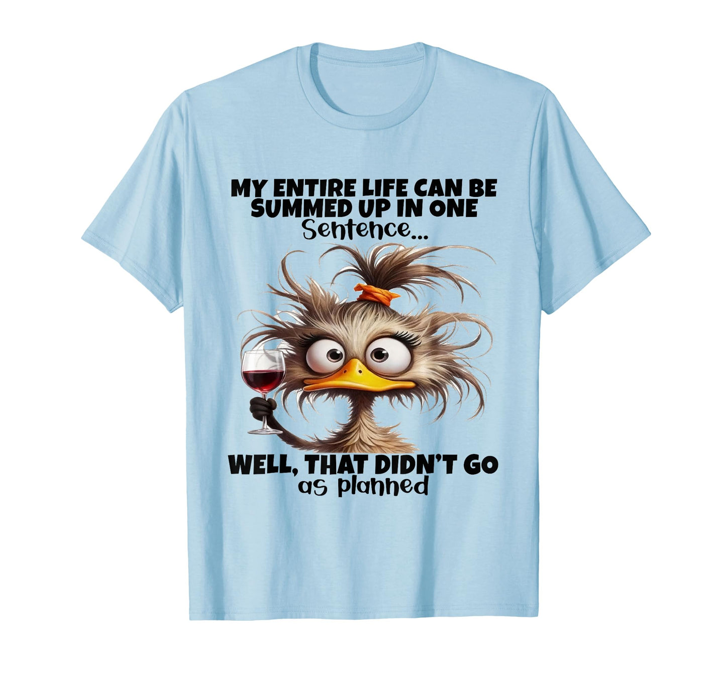 Duck My Entire Life Can Be Summed Up in One Sentence Well T-Shirt