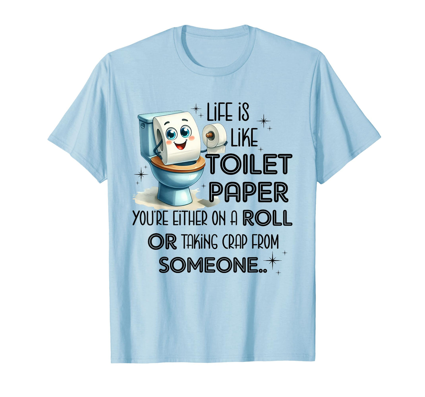 Life Is Like Toilet Paper You're Either On A Roll T-Shirt