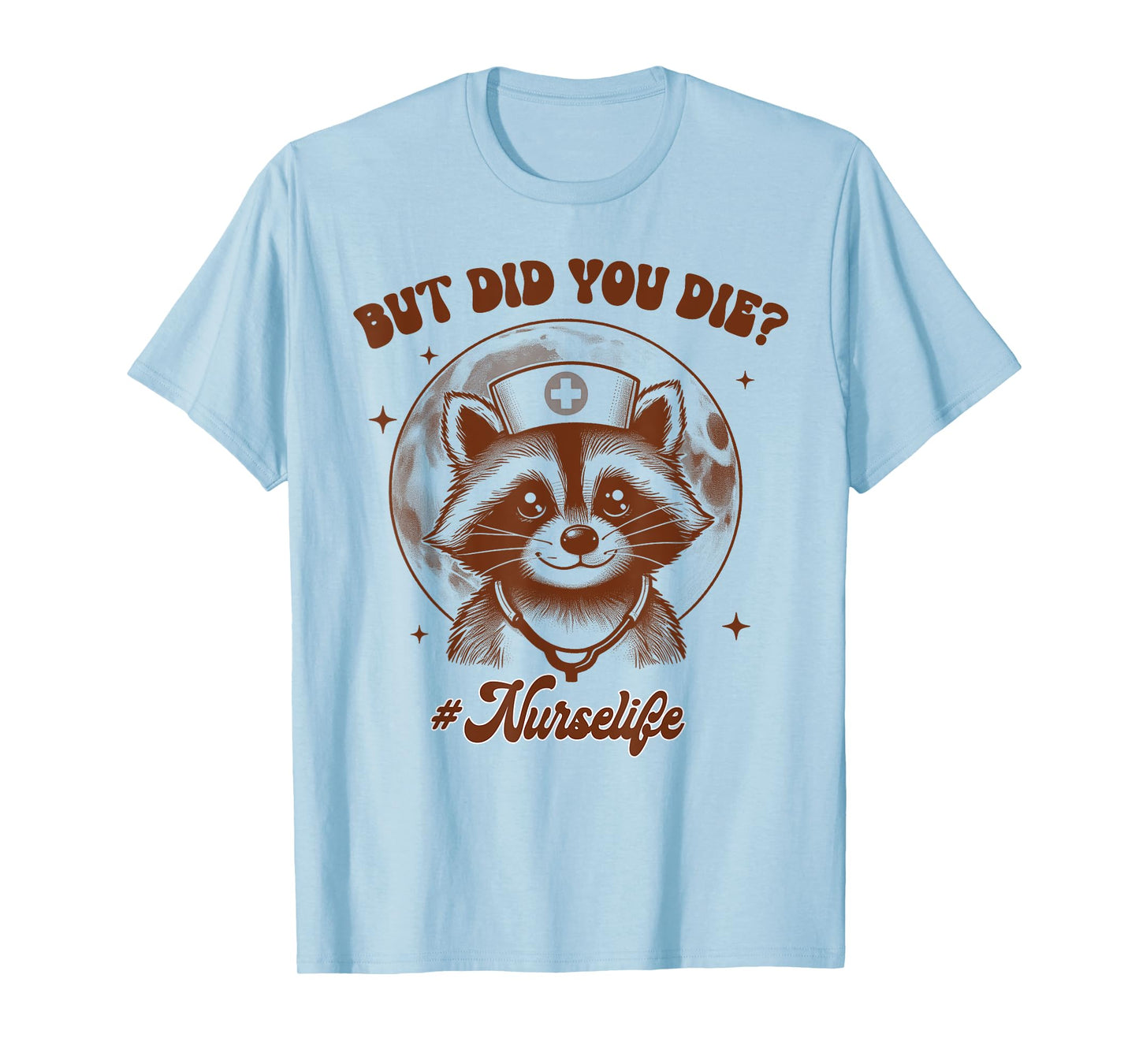 Nurse Life Racoon Nurse Squad Nursing RN But Did You Die T-Shirt