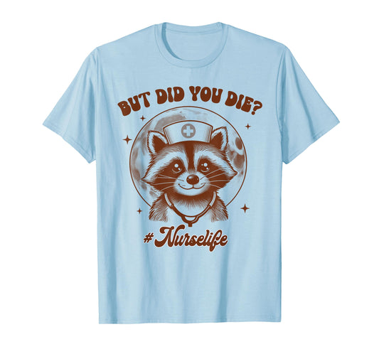 Nurse Life Racoon Nurse Squad Nursing RN But Did You Die T-Shirt