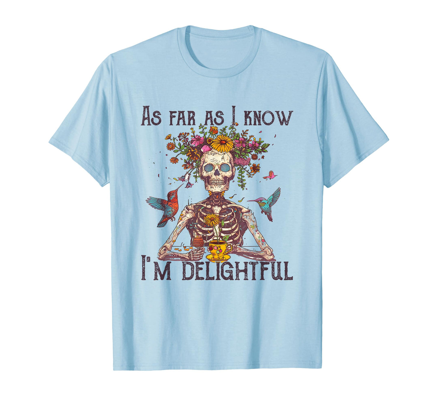 As far as I know I'm Delightful Skeleton Floral tee T-Shirt
