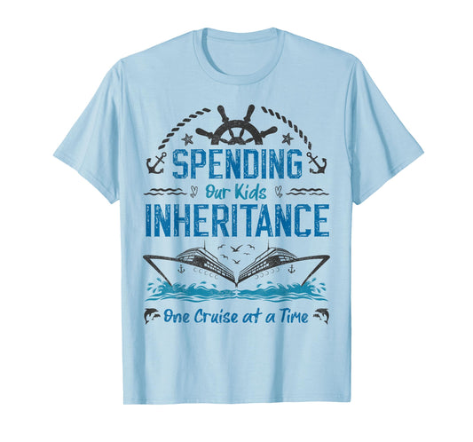 Spending Our Kids Inheritance One Cruise at a Time funny T-Shirt