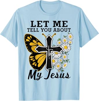 Let Me Tell You About My Jesus-Shirt Christian Bible God Tee T-Shirt