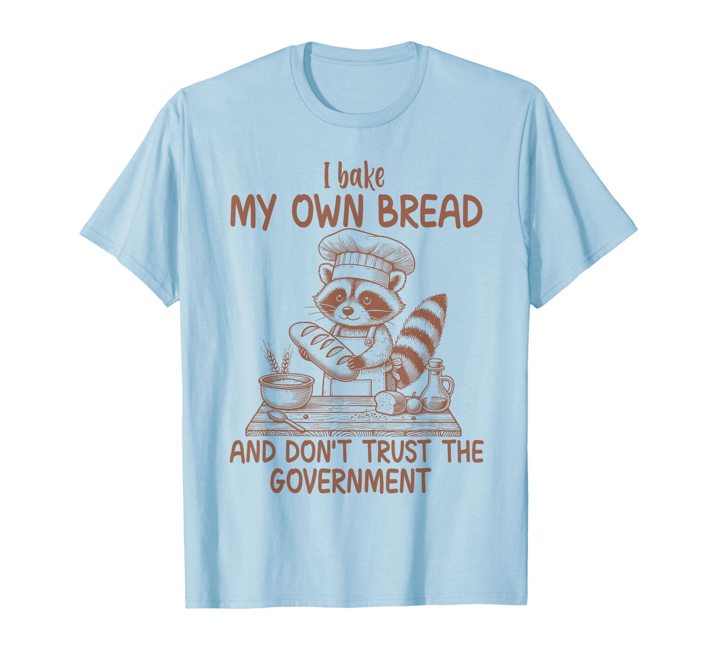 I Bake My Own Bread And Don't Trust The Government Raccoon T-Shirt