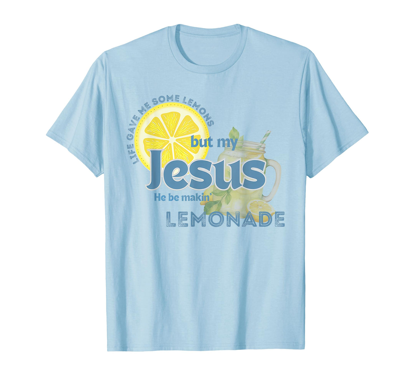 Life Gave Me Some Lemons My Jesus He Be Makin' Lemonade T-Shirt