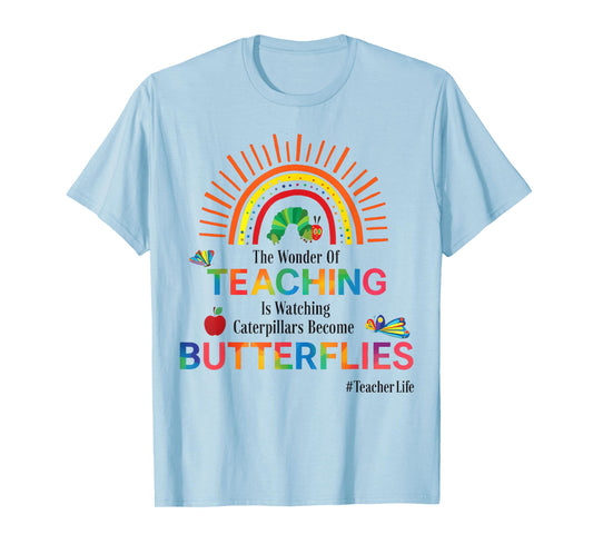 The Wonder Of Teaching Is Watching Caterpillars Become T-Shirt