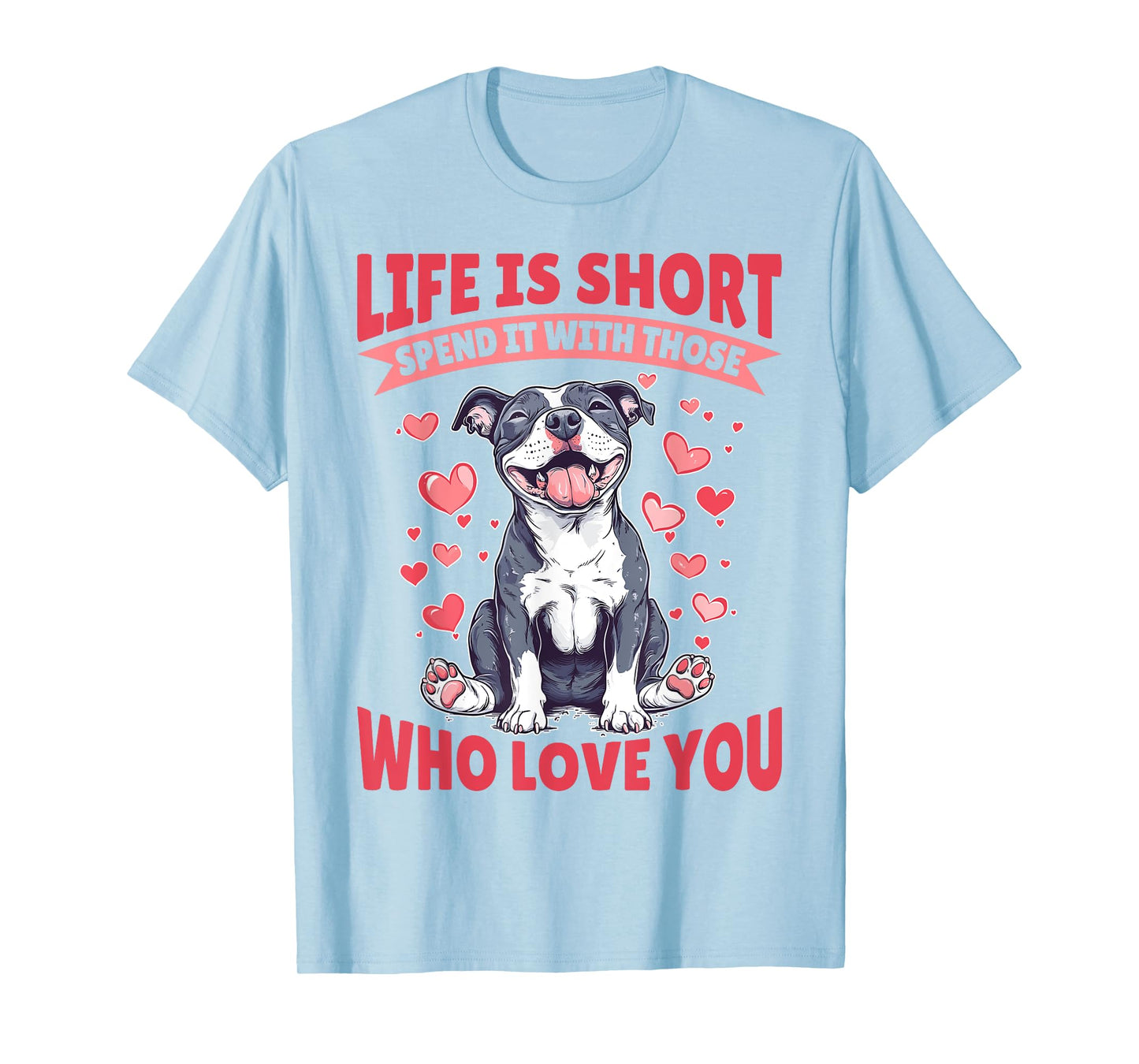 Pitbull Terrier Dog Breed Life is Short Spend it with those T-Shirt