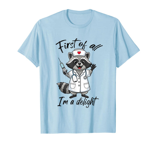 First of All I'm A Delight Raccoon Nurse Humor Feral Nursing T-Shirt