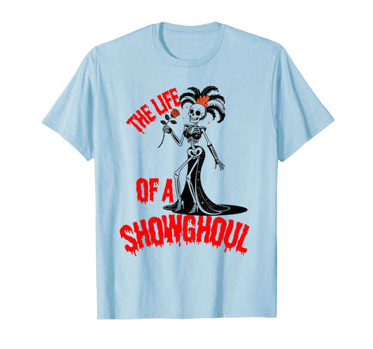 The Life of a Showghoul Funny Skeleton Halloween T-Shirt