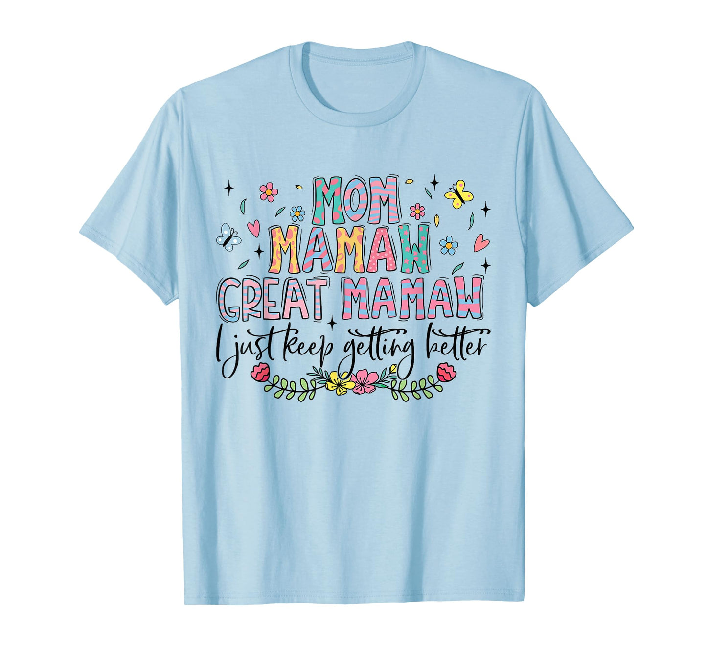 Mom Mamaw Great Mamaw I Just Keep Getting Better Mothers Day T-Shirt