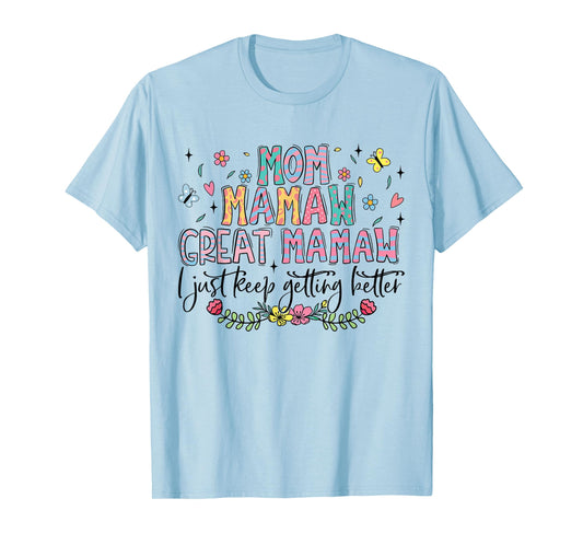 Mom Mamaw Great Mamaw I Just Keep Getting Better Mothers Day T-Shirt