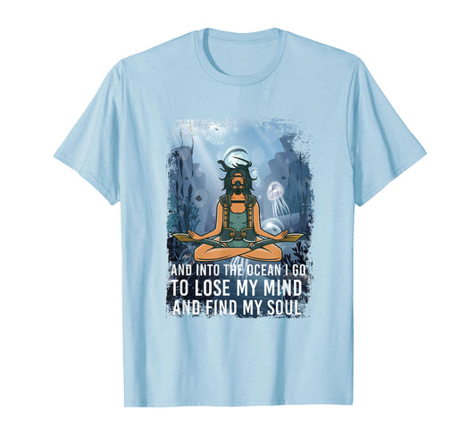 And Into The Ocean I GO To Lose My Mind And Find My Soul T-Shirt