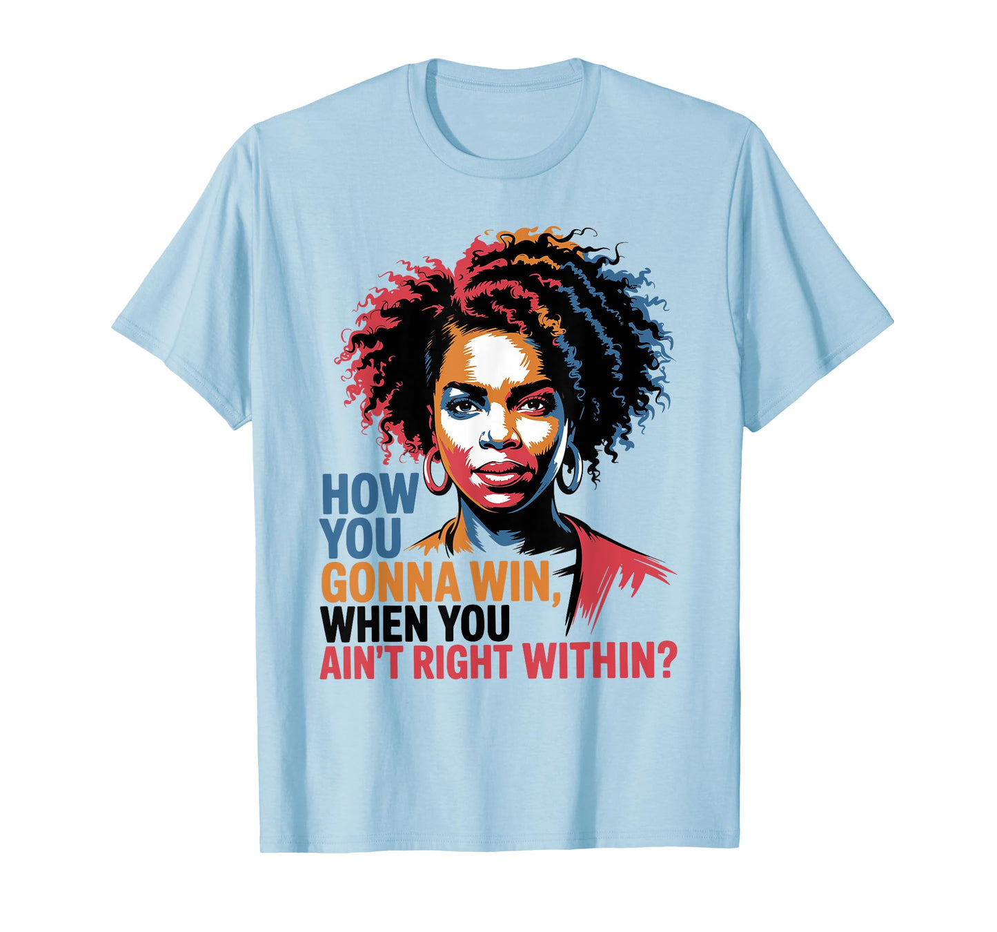 How You Gonna Win Ain't Right Within Empowerment Feminism T-Shirt