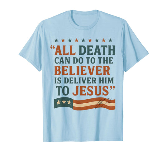 All Death Can Do to The Believer is Deliver Him to Jesus T-Shirt