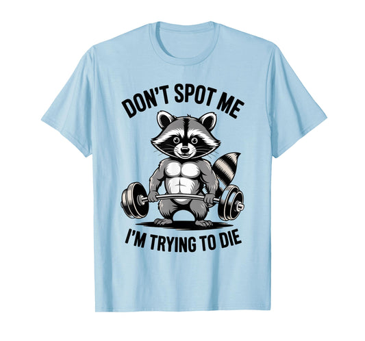 Training Raccoon Dont Spot Me Im Trying To Die Gym Workout T-Shirt