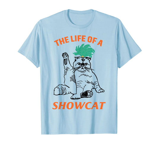 The Life of A ShowCat Funny Graphic Cat in Showgirl T-Shirt