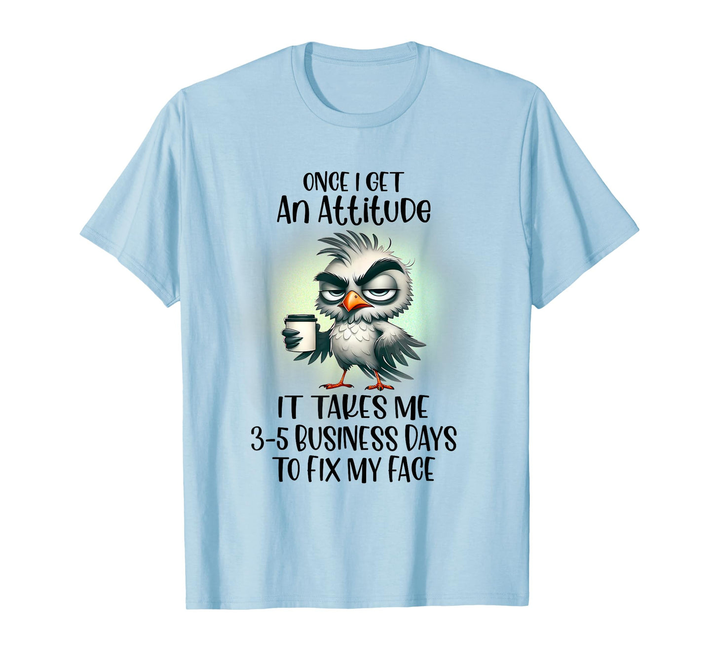 Once I Get An Attitude It Takes Me Business Day T-Shirt