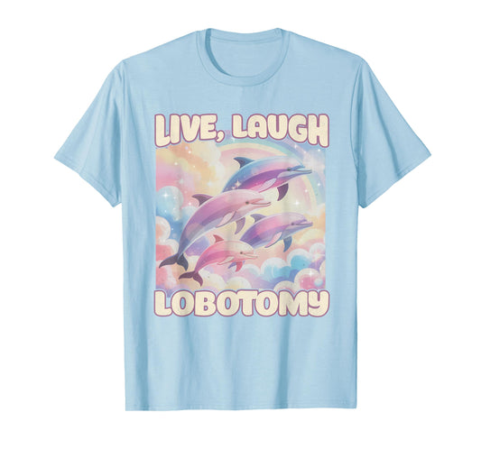 Live Laugh Lobotomy Funny Dolphin Inappropriate Men Women T-Shirt