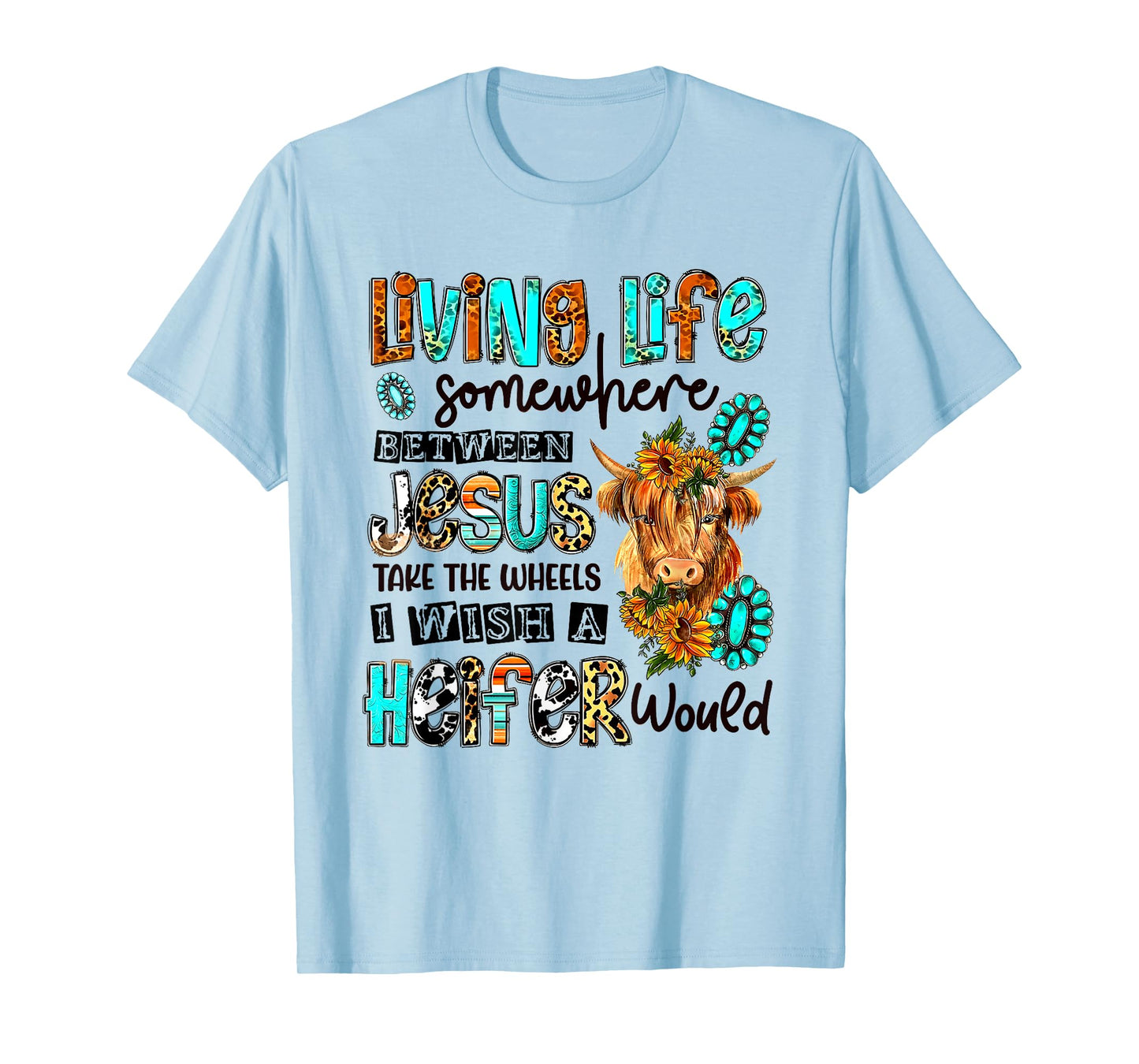Living Life Between Jesus Take The Wheel And I Wish A Heifer T-Shirt