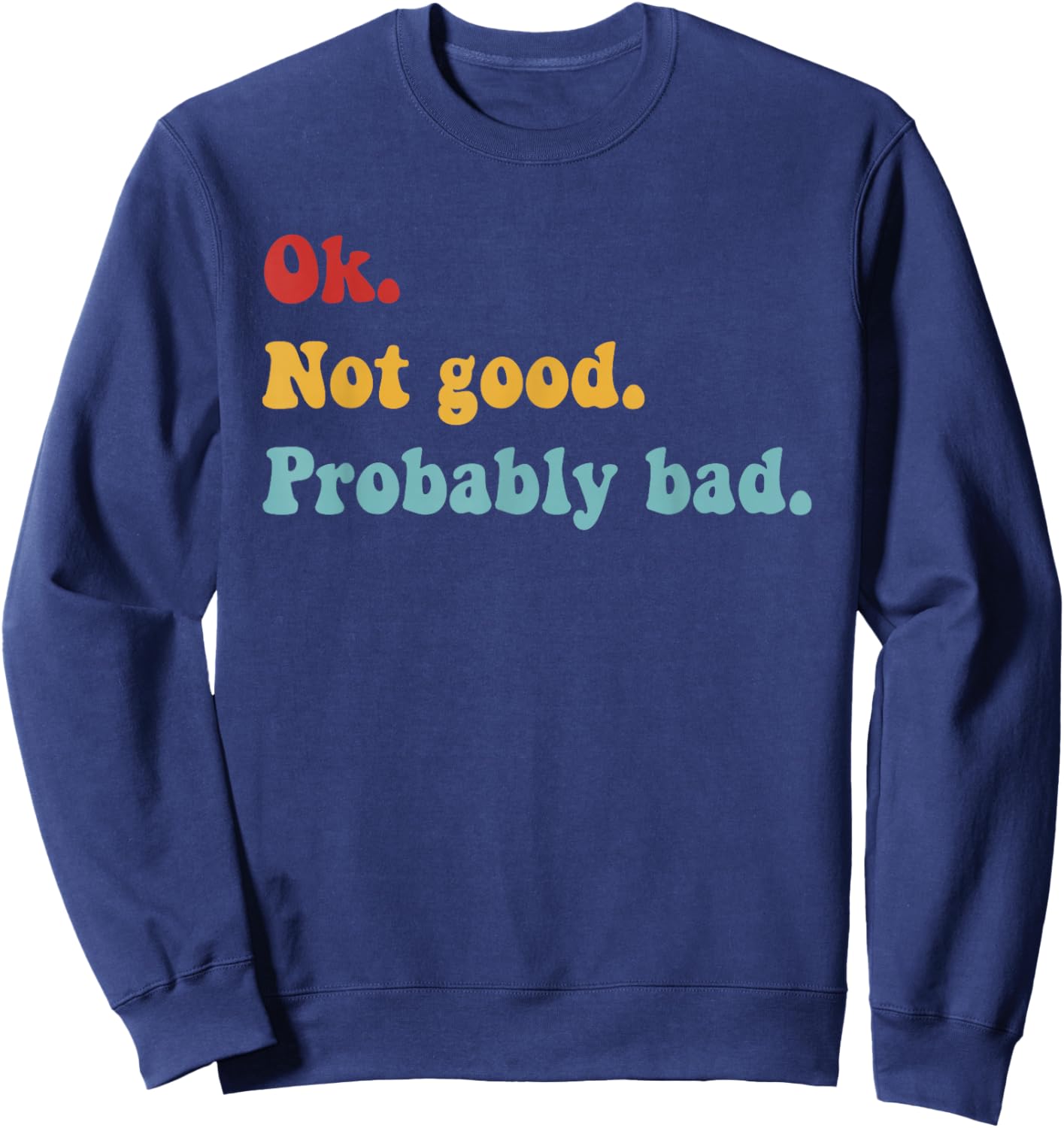 Ok Not Good Probably Bad Funny Movie Quote T-Shirt Sweatshirt - Sweatshirt | Navy