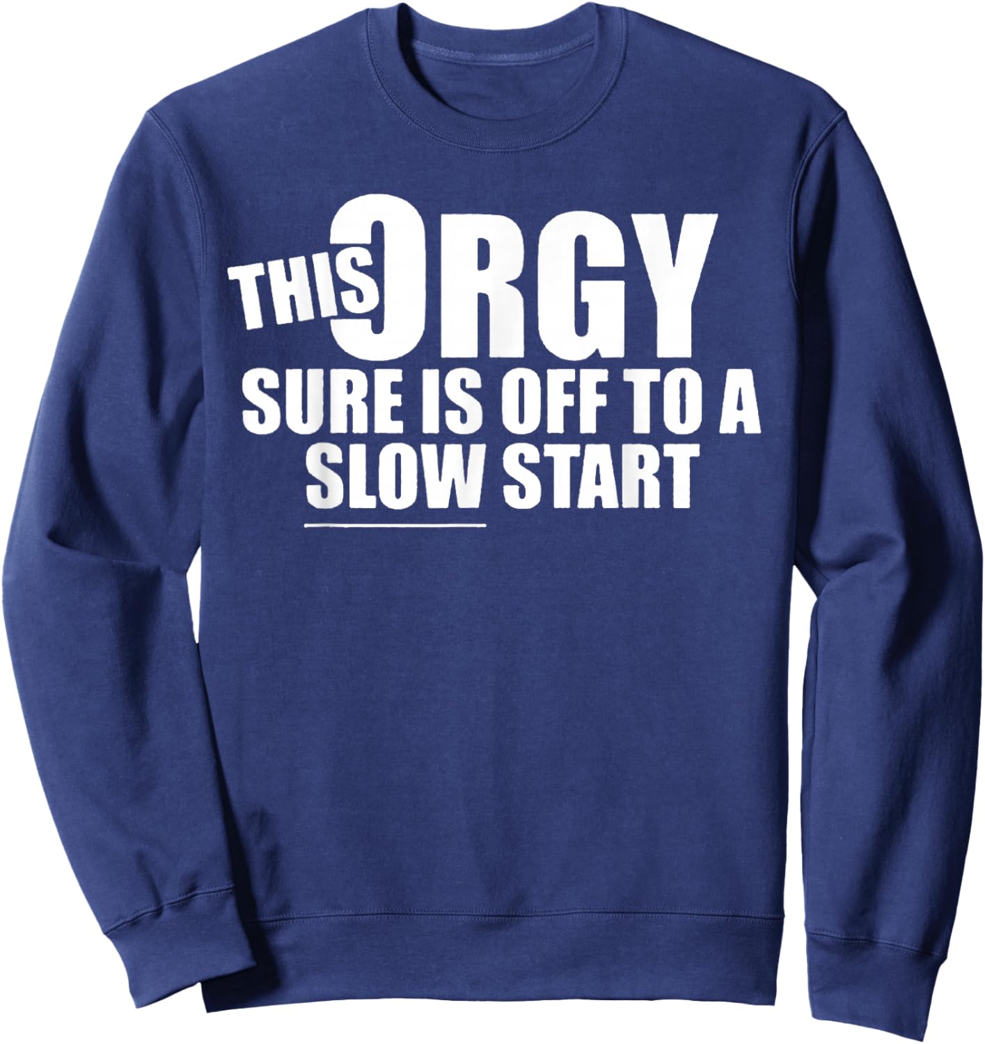 This Orgy Sure is Off to A Slow Start Quote T-Shirt - Sweatshirt | Navy
