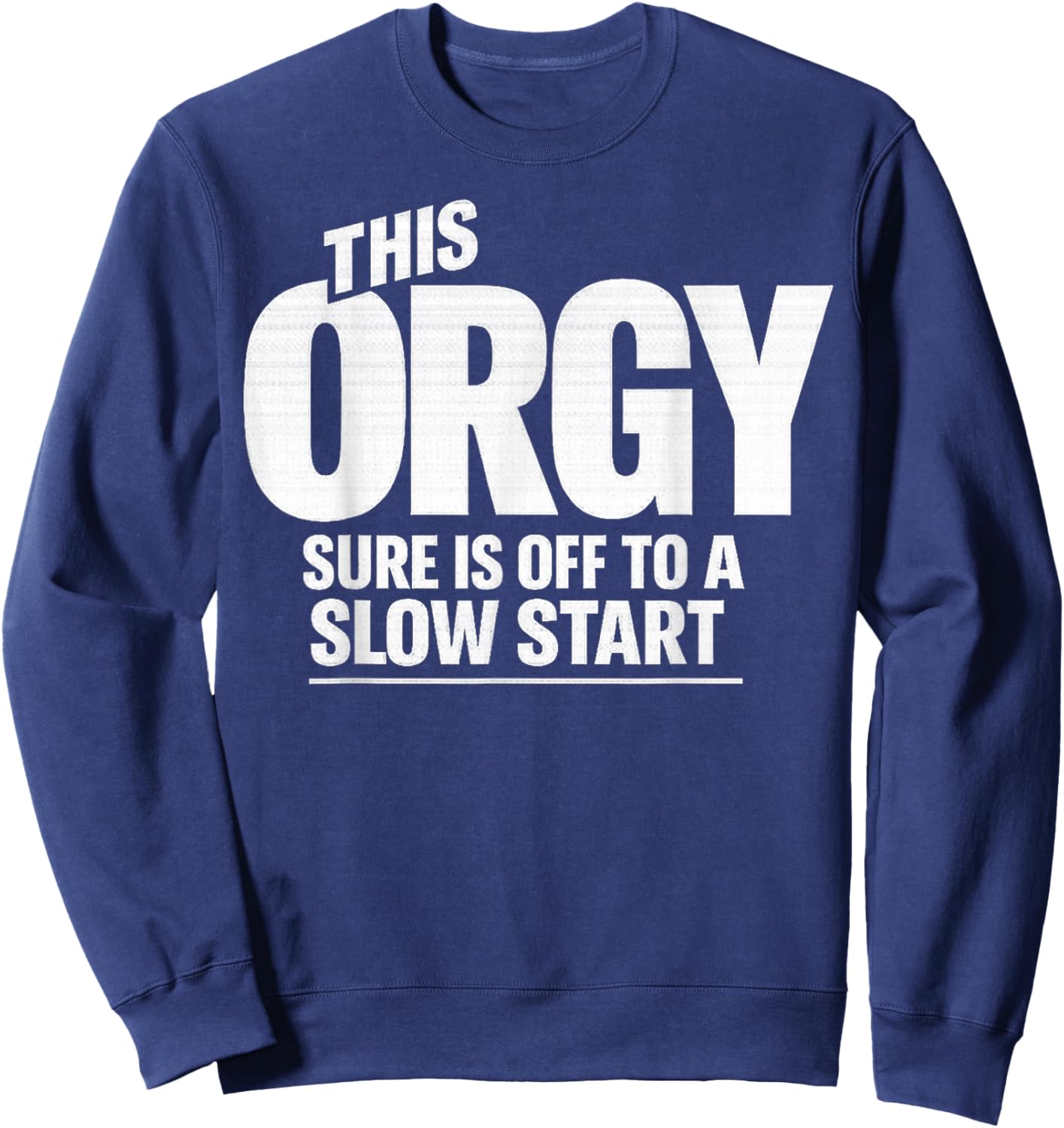 This Orgy Sure is Off to A Slow Start Quote T-Shirt - Sweatshirt | Navy