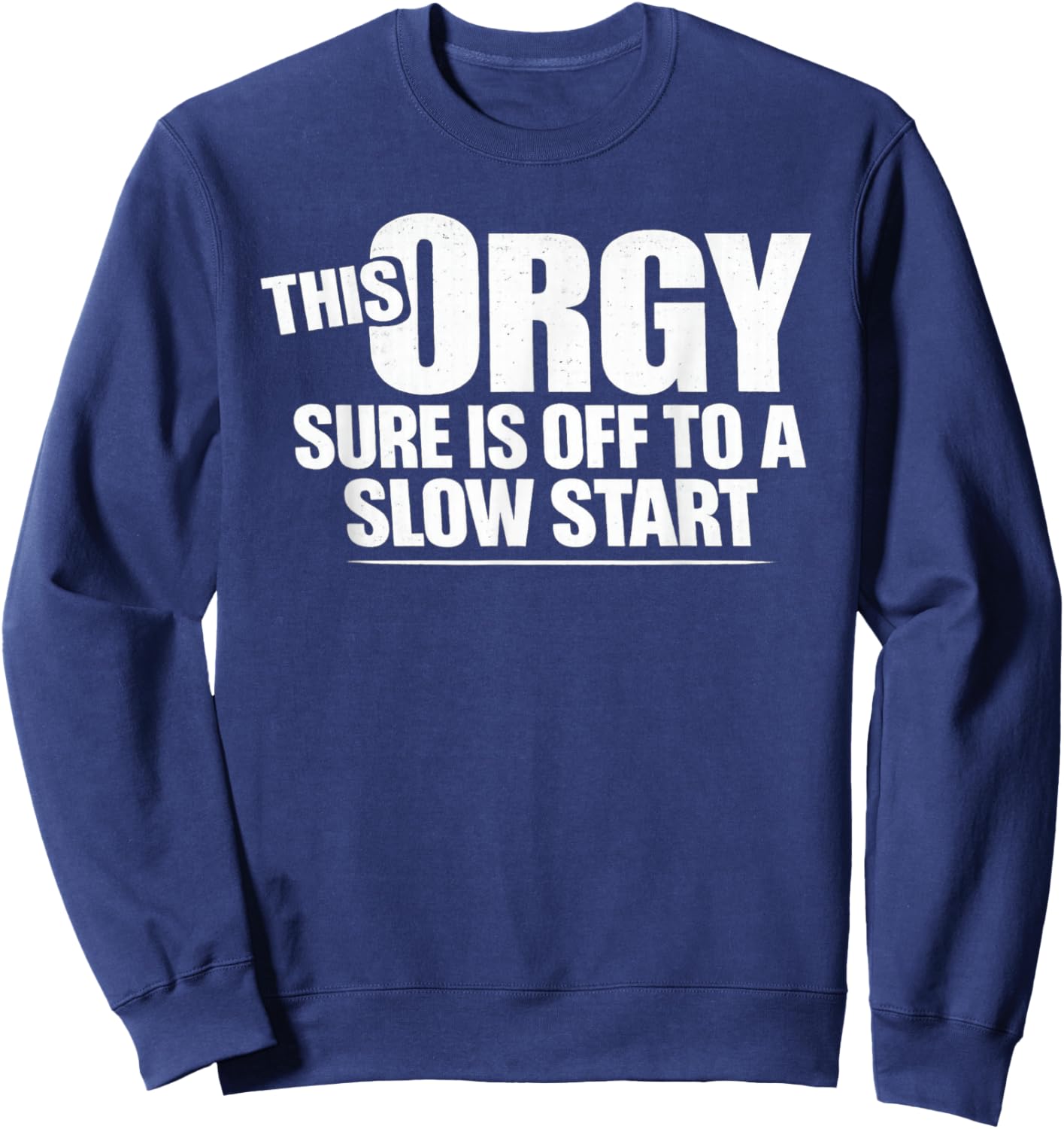 This Orgy Sure is Off to A Slow Start Saying T-Shirt - Sweatshirt | Navy