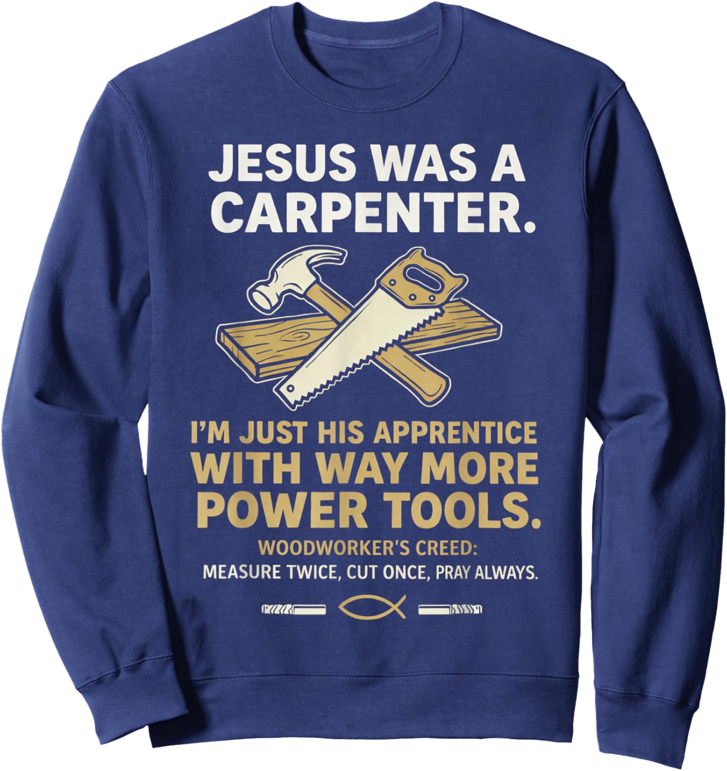 Jesus was A Carpenter Way More Power Tools T-Shirt - Sweatshirt | Navy