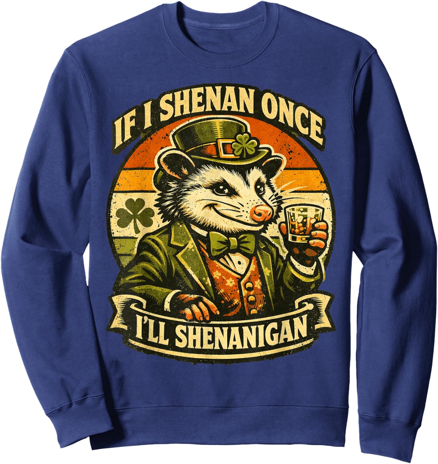 Possum If I Shenan Once I'll Shenanigan Fun St Patricks Day T-Shirt - Sweatshirt | Navy