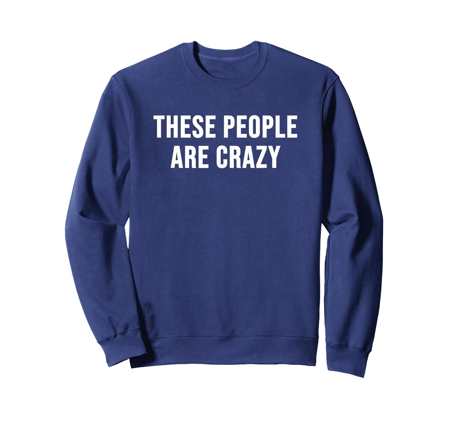 These People are Crazy T-Shirt - Sweatshirt | Navy