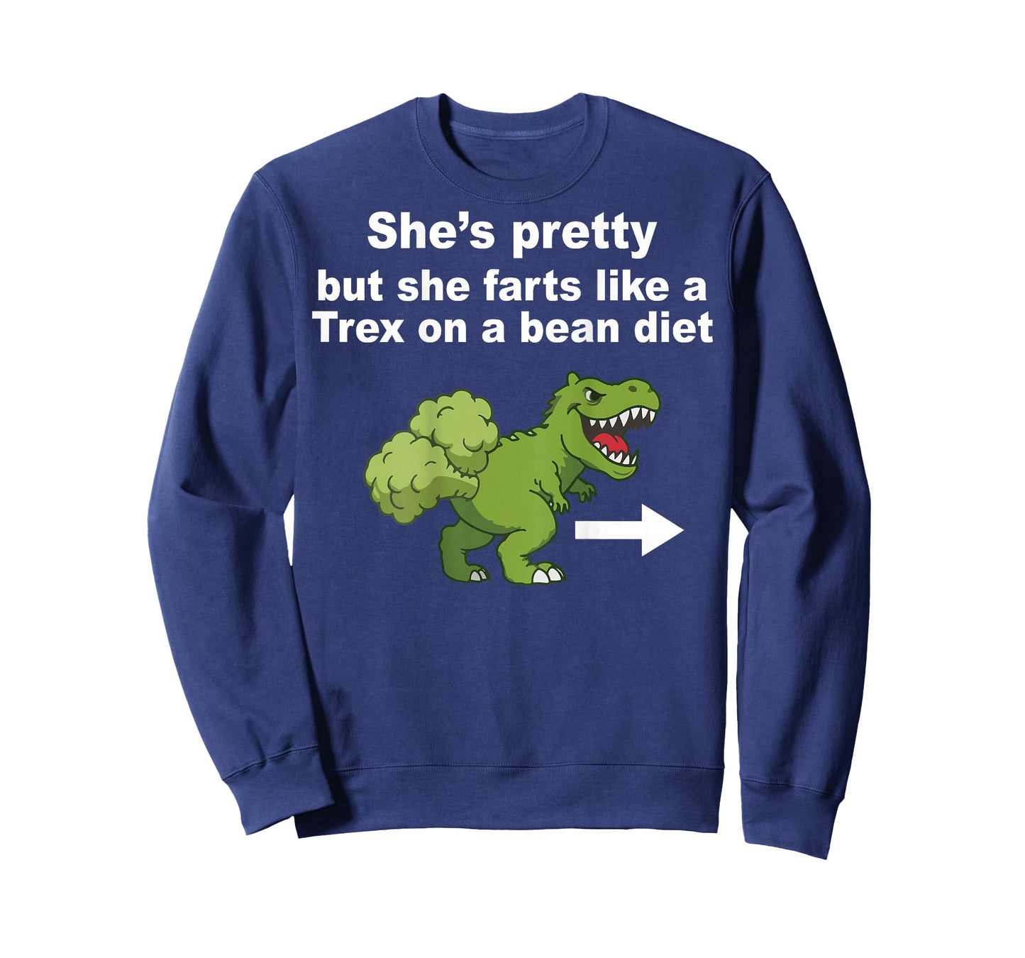She’s Pretty But She Farts Like A T Rex On Bean Diet (Back) T-Shirt - Sweatshirt | Navy