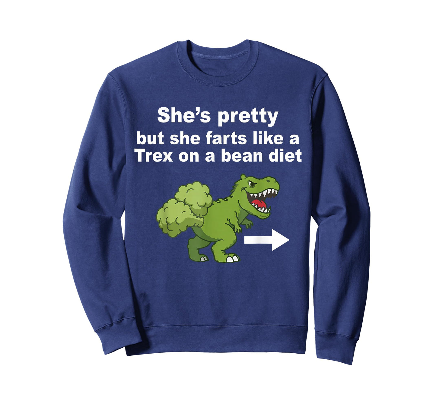 She’s Pretty But She Farts Like A T Rex On A Bean Diet T-Shirt - Sweatshirt | Navy