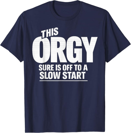 This Orgy Sure is Off to A Slow Start Quote T-Shirt - T-Shirt | Navy