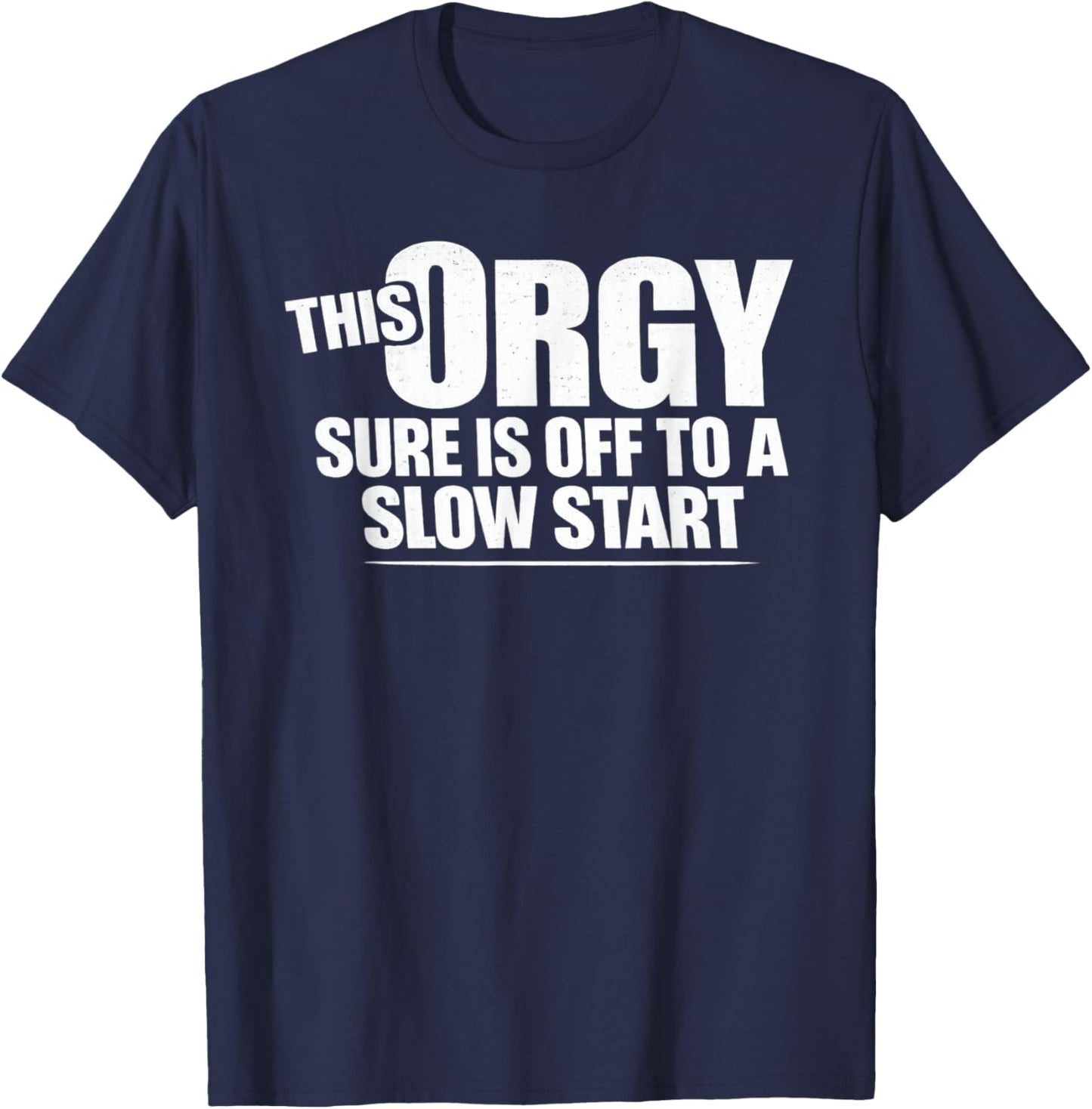 This Orgy Sure is Off to A Slow Start Saying T-Shirt - T-Shirt | Navy
