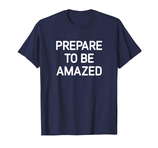 Prepare To Be Amazed, Funny, Jokes, Sarcastic T-Shirt