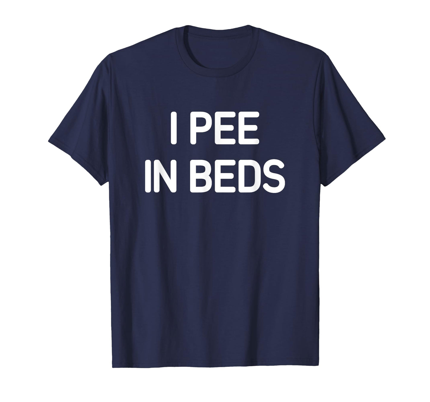 I Pee In Beds, Funny, Jokes, Sarcastic T-Shirt