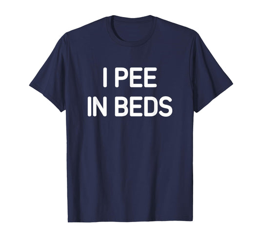 I Pee In Beds, Funny, Jokes, Sarcastic T-Shirt