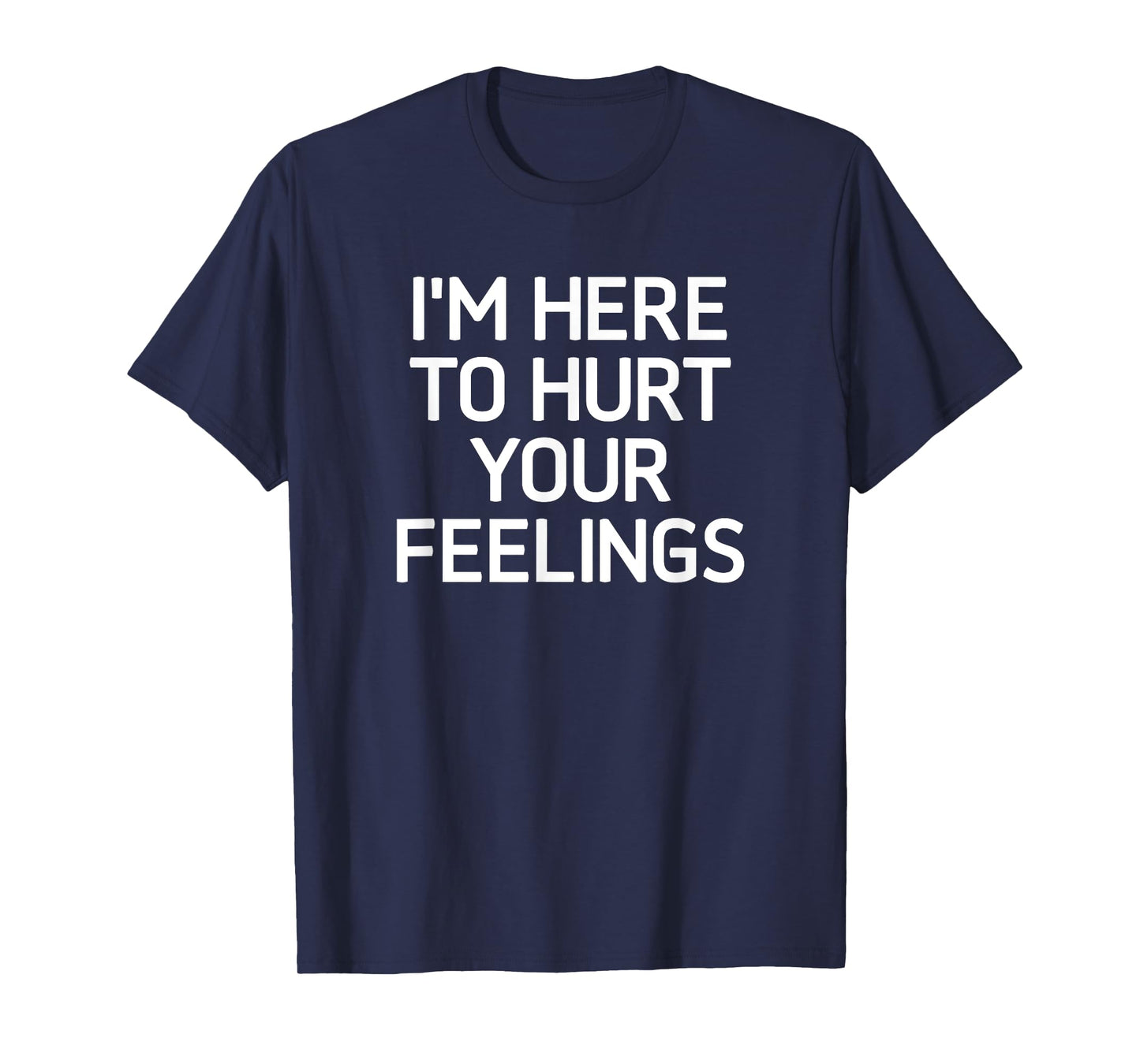 I'm Here To Hurt Your Feelings, Funny, Jokes, Sarcastic T-Shirt