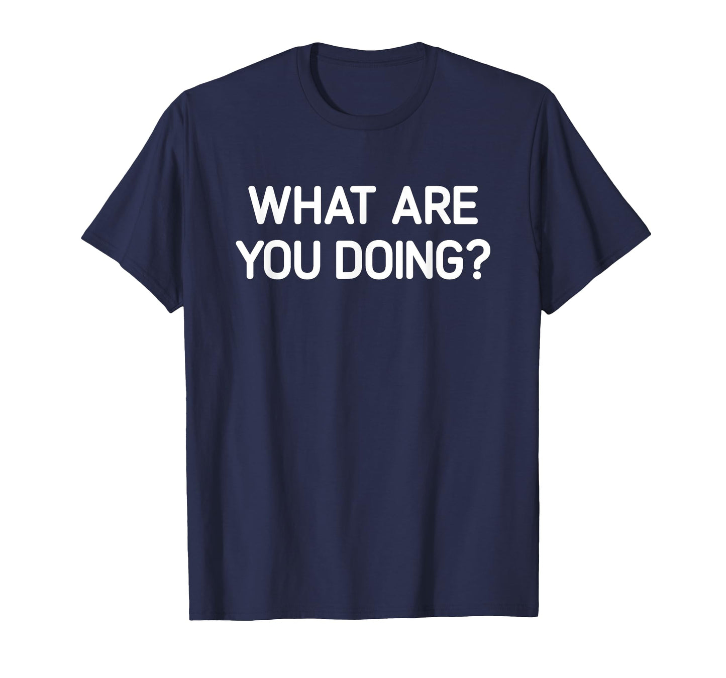 What Are You Doing, Funny, Jokes, Sarcastic T-Shirt
