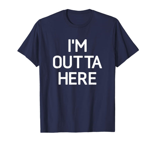 I'm Outta Here, Funny, Jokes, Sarcastic T-Shirt