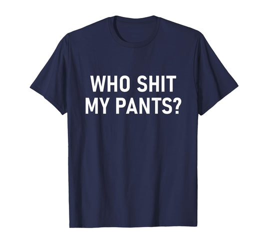 Who Shit My Pants, Funny, Jokes, Sarcastic T-Shirt