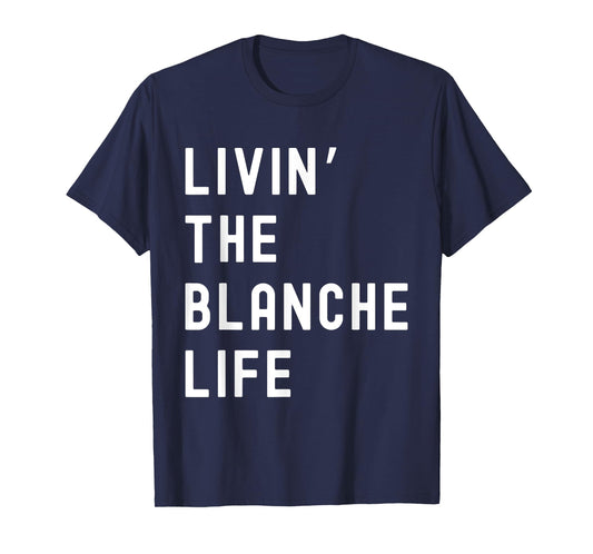 Blanche Living The Blanche Life Name Funny T-Shirt