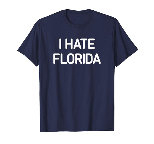 I Hate Florida, Funny, Jokes, Sarcastic T-Shirt