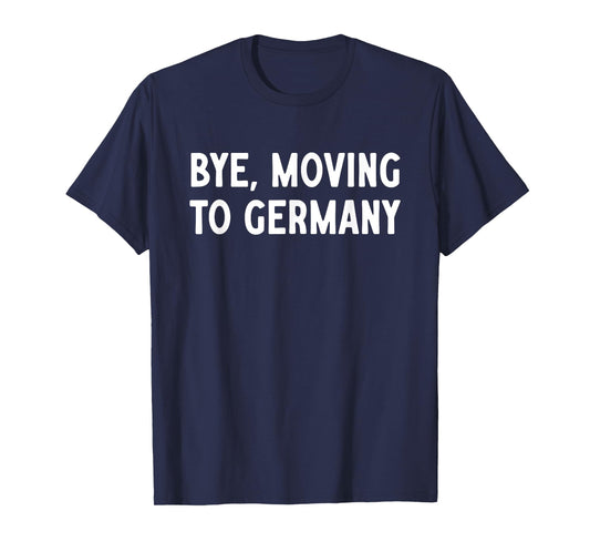 Bye, Moving To Germany T-Shirt