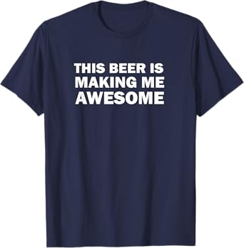 This Beer Is Making Me Awesome T-Shirt