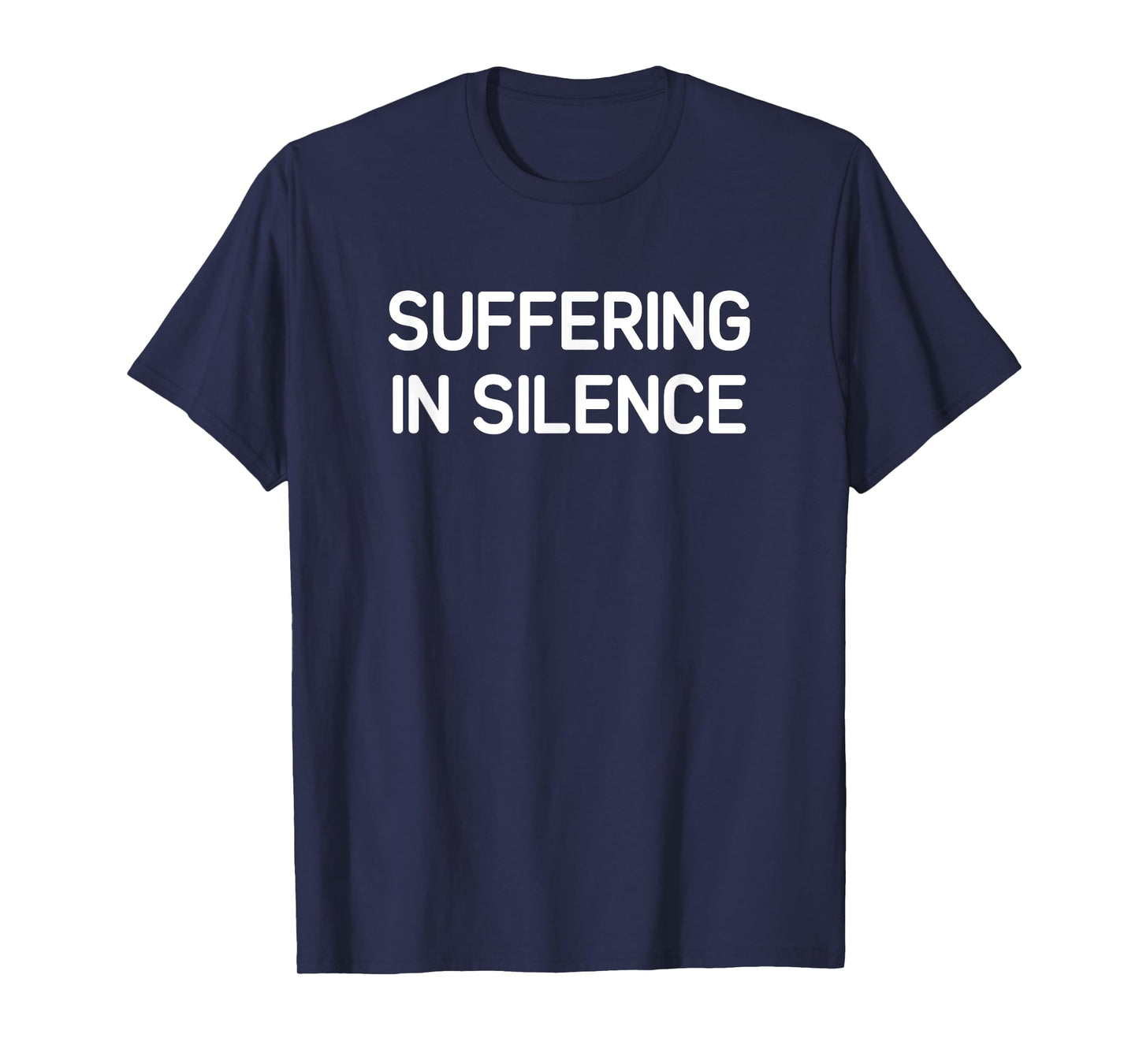 Suffering in Silence, Funny, Jokes, Sarcastic T-Shirt