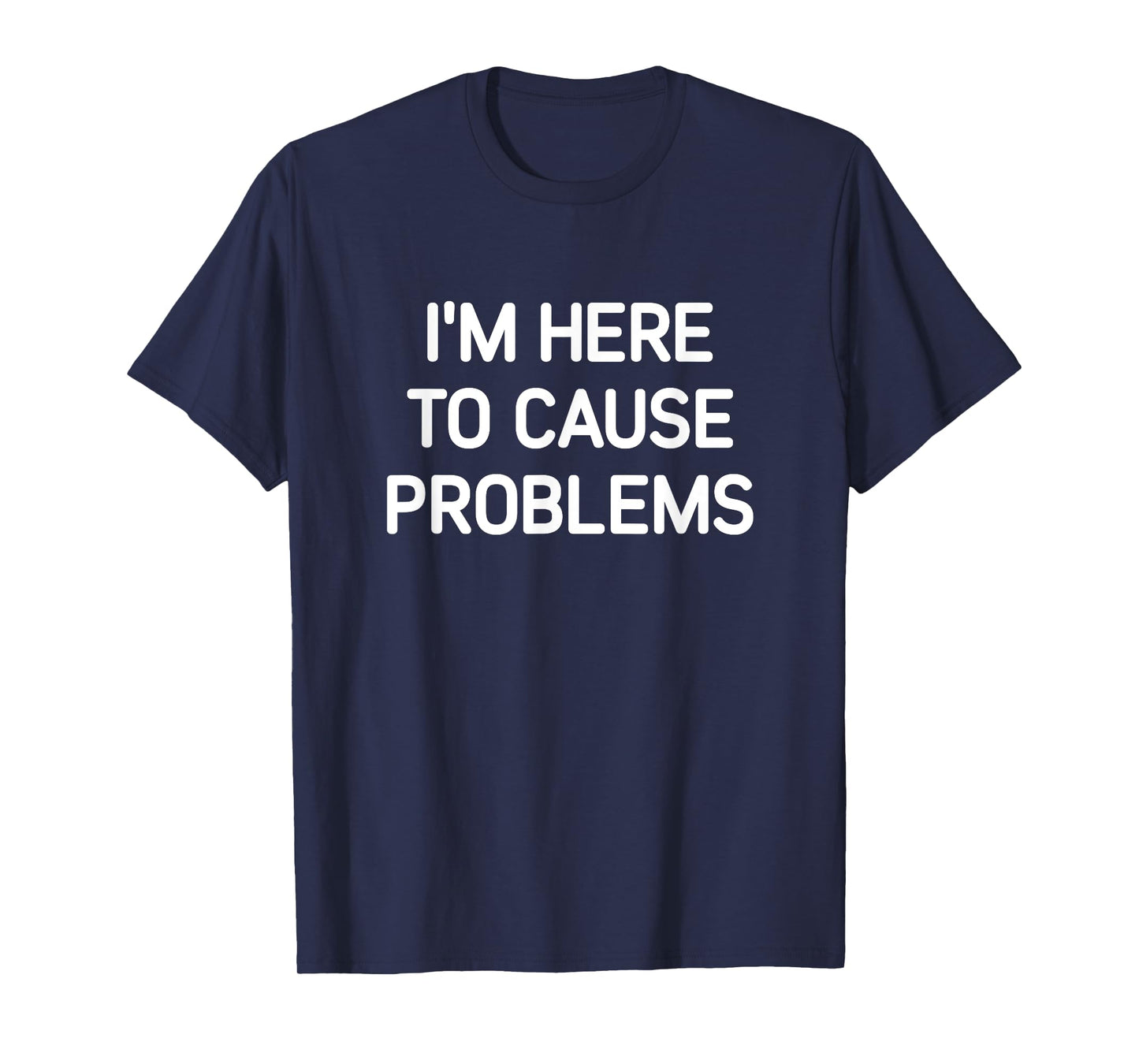 I'm Here To Cause Problems, Funny, Jokes, Sarcastic T-Shirt