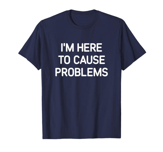 I'm Here To Cause Problems, Funny, Jokes, Sarcastic T-Shirt
