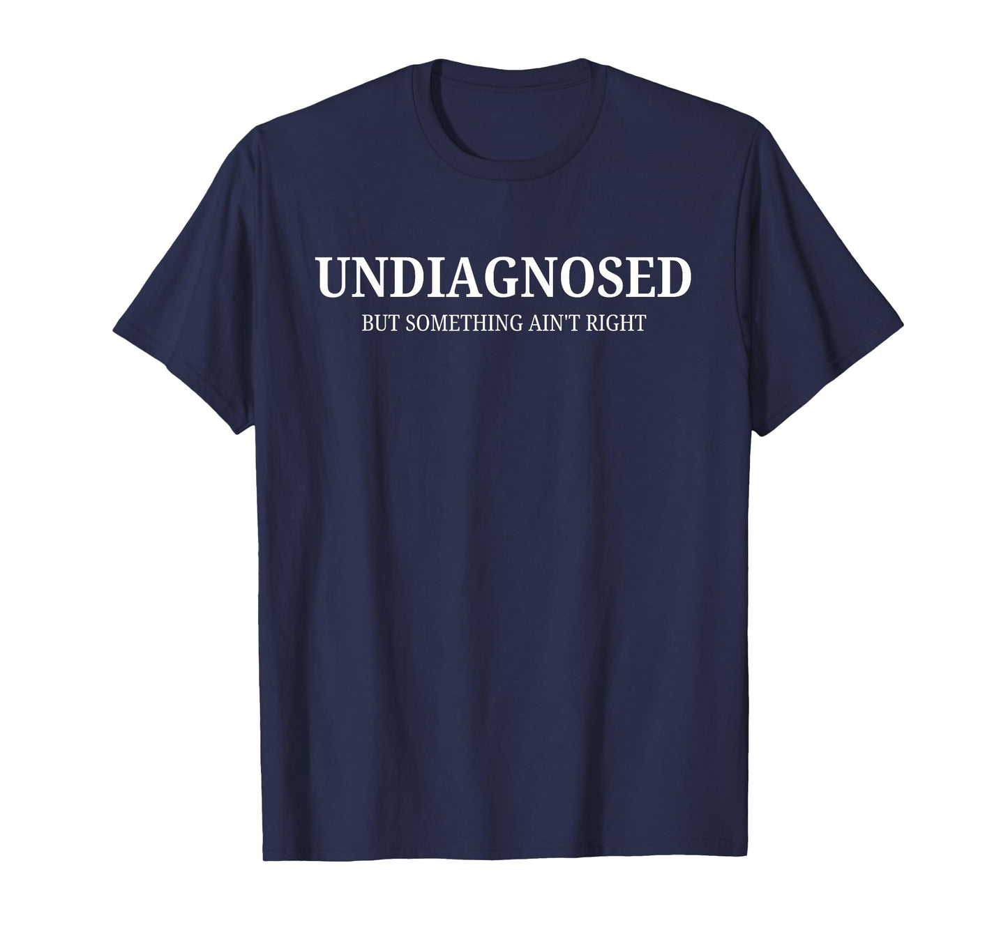 Undiagnosed But Something Ain’t Right Funny Women Men Meme T-Shirt
