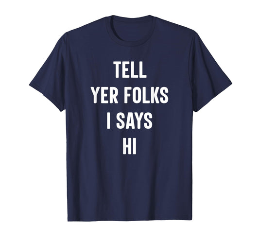 Tell Your Folks I Says Hi Funny T-Shirt